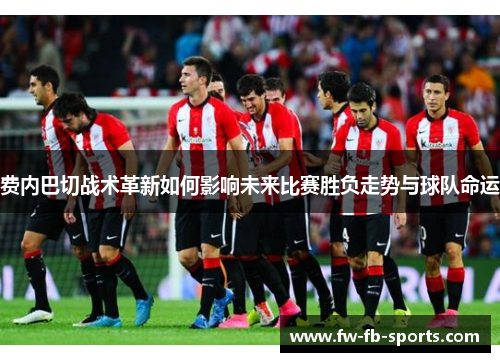 费内巴切战术革新如何影响未来比赛胜负走势与球队命运