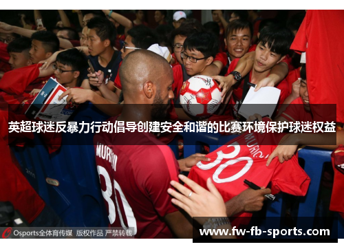 英超球迷反暴力行动倡导创建安全和谐的比赛环境保护球迷权益