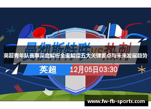 英超青年队赛事深度解析全面解读五大关键要点与未来发展趋势