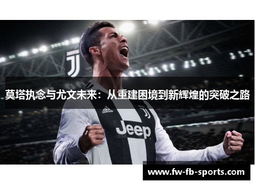 莫塔执念与尤文未来：从重建困境到新辉煌的突破之路