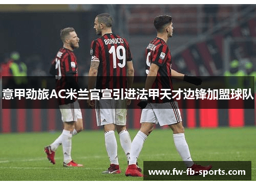 意甲劲旅AC米兰官宣引进法甲天才边锋加盟球队